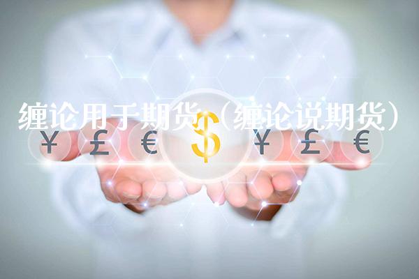 缠论用于期货（缠论说期货）_https://www.cqckcrrc.com_道指直播_第1张