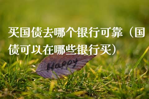 买国债去哪个银行可靠（国债可以在哪些银行买）_https://www.cqckcrrc.com_纳指直播_第1张