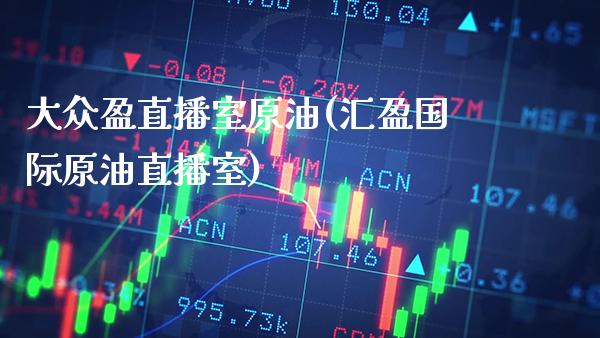 大众盈直播室原油(汇盈国际原油直播室)_原油期货_第1张_期货投资网 大众盈直播室原油(汇盈国际原油直播室)_https://www.cqckcrrc.com_原油期货_第1张