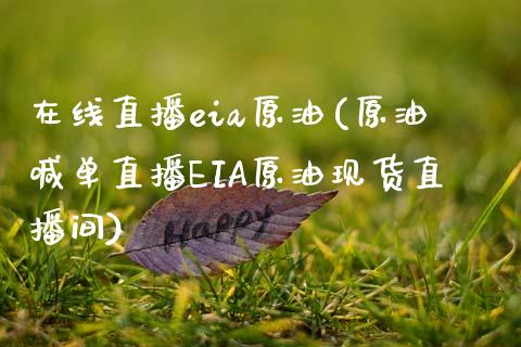 在线直播eia原油(原油喊单直播EIA原油现货直播间)_https://www.cqckcrrc.com_原油期货_第1张