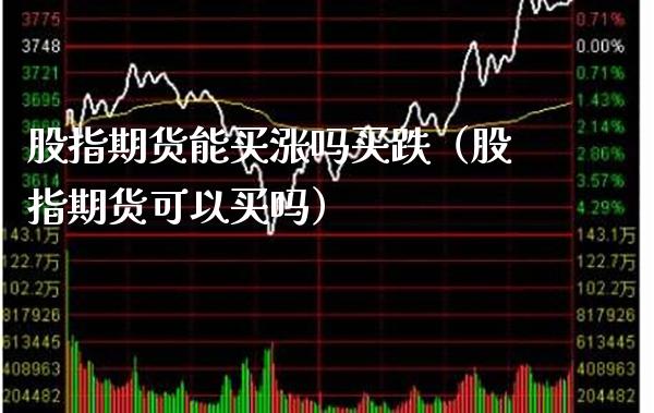 股指期货能买涨吗买跌(股指期货可以买吗)_道指直播_第1张_期货投资网 股指期货能买涨吗买跌(股指期货可以买吗)_https://www.cqckcrrc.com_道指直播_第1张