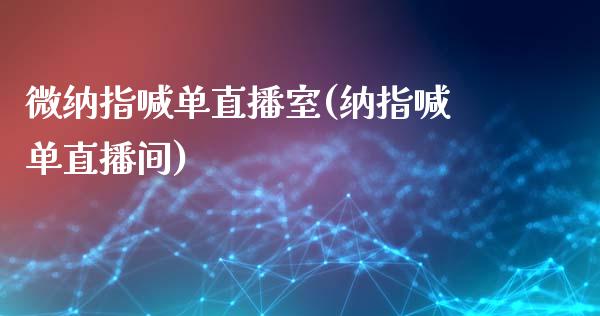 微纳指喊单直播室(纳指喊单直播间)_https://www.cqckcrrc.com_原油期货_第1张