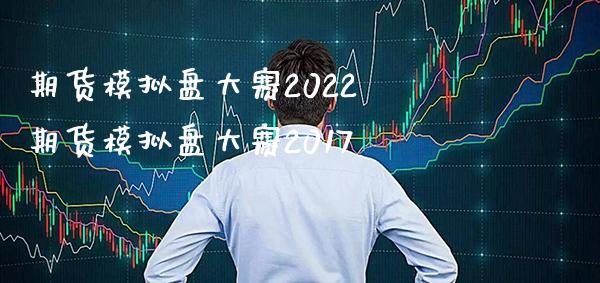 期货模拟盘大赛2022 期货模拟盘大赛2017_https://www.cqckcrrc.com_道指直播_第1张