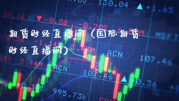 期货财经直播间(国际期货财经直播间)_恒生指数_第1张_期货投资网 期货财经直播间(国际期货财经直播间)_https://www.cqckcrrc.com_恒生指数_第1张