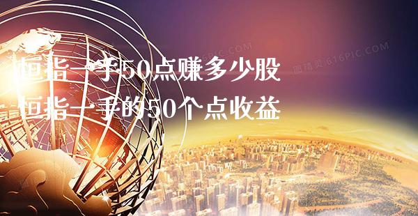 恒指一手50点赚多少股 恒指一手的50个点收益_https://www.cqckcrrc.com_纳指直播_第1张