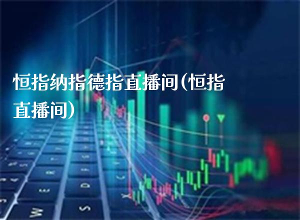 恒指纳指德指直播间(恒指直播间)_原油期货_第1张_期货投资网 恒指纳指德指直播间(恒指直播间)_https://www.cqckcrrc.com_原油期货_第1张