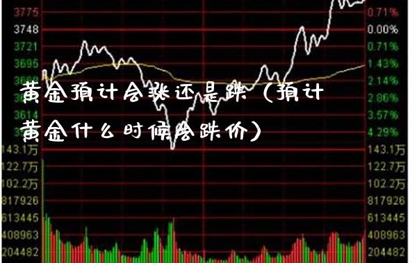 黄金预计会涨还是跌（预计黄金什么时候会跌价）_https://www.cqckcrrc.com_恒生指数_第1张