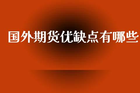 国外期货优缺点有哪些_原油期货_第1张_期货投资网 国外期货优缺点有哪些_https://www.cqckcrrc.com_原油期货_第1张