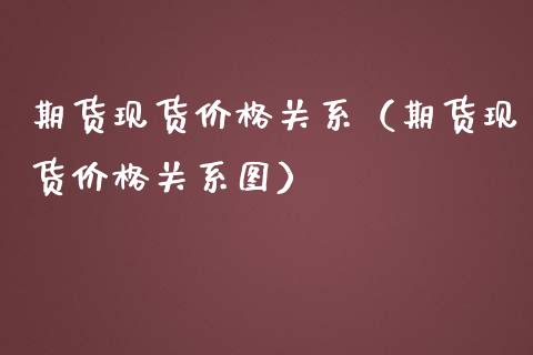 期货现货价格关系（期货现货价格关系图）_https://www.cqckcrrc.com_财经要闻_第1张