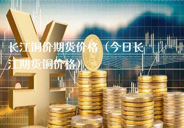 长江铜价期货价格(今日长江期货铜价格)_恒生指数_第1张_期货投资网 长江铜价期货价格(今日长江期货铜价格)_https://www.cqckcrrc.com_恒生指数_第1张