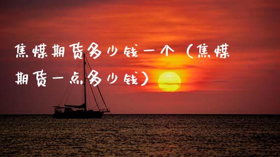 焦煤期货多少钱一个(焦煤期货一点多少钱)_基金理财_第1张_期货投资网 焦煤期货多少钱一个(焦煤期货一点多少钱)_https://www.cqckcrrc.com_基金理财_第1张