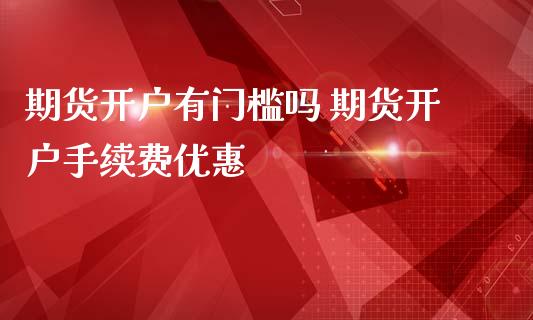 期货开户有门槛吗 期货开户手续费优惠_恒生指数_第1张_期货投资网 期货开户有门槛吗 期货开户手续费优惠_https://www.cqckcrrc.com_恒生指数_第1张