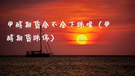 甲醇期货会不会下跌呢(甲醇期货跌停)_期货交易所_第1张_期货投资网 甲醇期货会不会下跌呢(甲醇期货跌停)_https://www.cqckcrrc.com_期货交易所_第1张