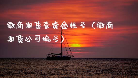徽商期货查资金帐号（徽商期货公司编号）_https://www.cqckcrrc.com_期货直播_第1张