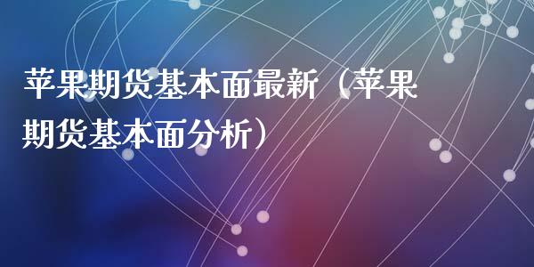 苹果期货基本面最新（苹果期货基本面分析）_https://www.cqckcrrc.com_道指直播_第1张