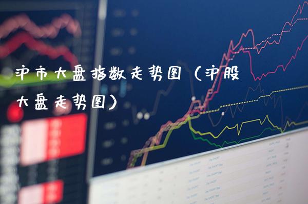 沪市大盘指数走势图（沪股大盘走势图）_https://www.cqckcrrc.com_恒生指数_第1张
