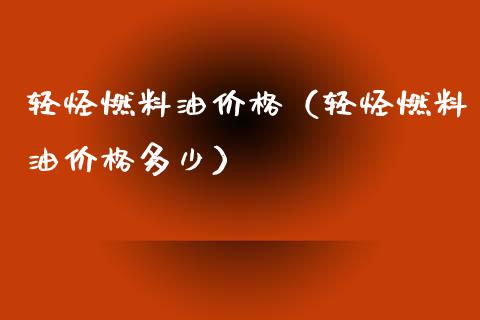 轻烃燃料油价格(轻烃燃料油价格多少)_原油期货_第1张_期货投资网 轻烃燃料油价格(轻烃燃料油价格多少)_https://www.cqckcrrc.com_原油期货_第1张