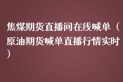 焦煤期货直播间在线喊单(原油期货喊单直播行情实时)_道指直播_第1张_期货投资网 焦煤期货直播间在线喊单(原油期货喊单直播行情实时)_https://www.cqckcrrc.com_道指直播_第1张