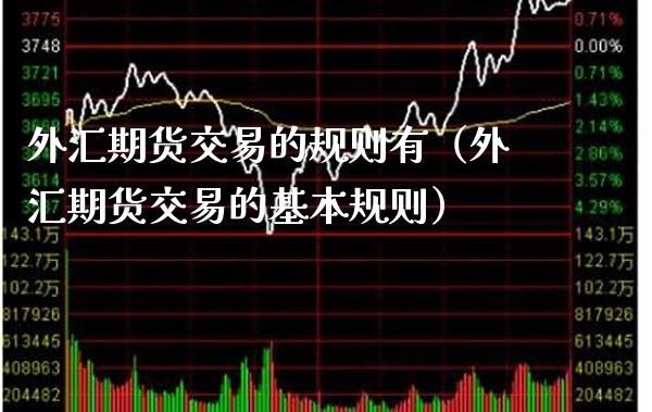 外汇期货交易的规则有(外汇期货交易的基本规则)_道指直播_第1张_期货投资网 外汇期货交易的规则有(外汇期货交易的基本规则)_https://www.cqckcrrc.com_道指直播_第1张