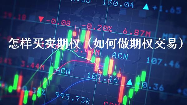 怎样买卖期权（如何做期权交易）_https://www.cqckcrrc.com_道指直播_第1张