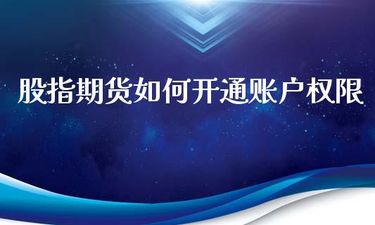 股指期货如何开通账户权限_恒生指数_第1张_期货投资网 股指期货如何开通账户权限_https://www.cqckcrrc.com_恒生指数_第1张