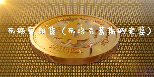 布络客期货（布洛克莱斯纳老婆）_https://www.cqckcrrc.com_理财品种_第1张