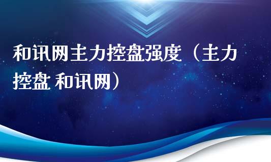 和讯网主力控盘强度（主力控盘 和讯网）_https://www.cqckcrrc.com_恒生指数_第1张