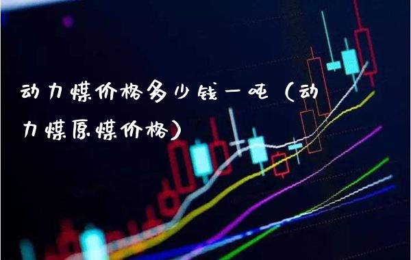 动力煤价格多少钱一吨(动力煤原煤价格)_道指直播_第1张_期货投资网 动力煤价格多少钱一吨(动力煤原煤价格)_https://www.cqckcrrc.com_道指直播_第1张