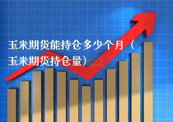 玉米期货能持仓多少个月(玉米期货持仓量)_期货品种_第1张_期货投资网 玉米期货能持仓多少个月(玉米期货持仓量)_https://www.cqckcrrc.com_期货品种_第1张