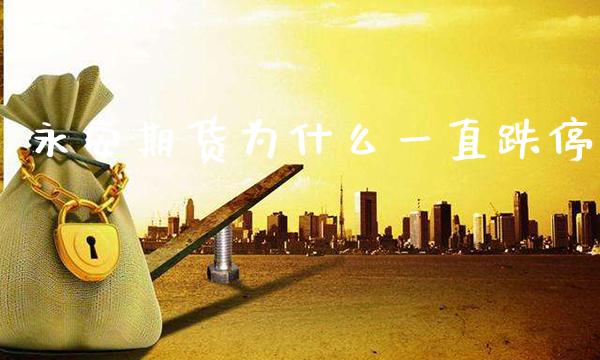 永安期货为什么一直跌停_原油期货_第1张_期货投资网 永安期货为什么一直跌停_https://www.cqckcrrc.com_原油期货_第1张