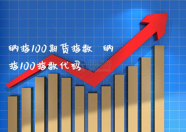 纳指100期货指数  纳指100指数代码_https://www.cqckcrrc.com_纳指直播_第1张