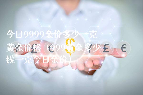 今日9999金价多少一克黄金价格(999黄金多少钱一克今日金价)_纳指直播_第1张_期货投资网 今日9999金价多少一克黄金价格(999黄金多少钱一克今日金价)_https://www.cqckcrrc.com_纳指直播_第1张