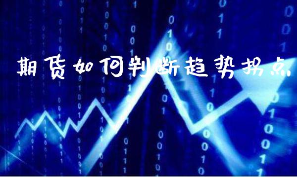 期货如何判断趋势拐点_纳指直播_第1张_期货投资网 期货如何判断趋势拐点_https://www.cqckcrrc.com_纳指直播_第1张