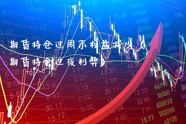 期货持仓过周末权益减少(期货持仓过夜利弊)_纳指直播_第1张_期货投资网 期货持仓过周末权益减少(期货持仓过夜利弊)_https://www.cqckcrrc.com_纳指直播_第1张