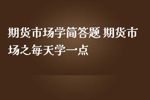 期货市场学简答题 期货市场之每天学一点_黄金期货_第1张_期货投资网 期货市场学简答题 期货市场之每天学一点_https://www.cqckcrrc.com_黄金期货_第1张