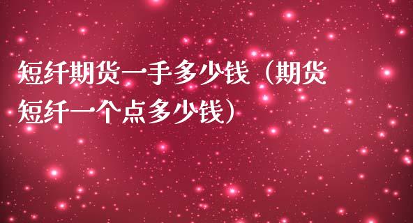 短纤期货一手多少钱(期货短纤一个点多少钱)_黄金期货_第1张_期货投资网 短纤期货一手多少钱(期货短纤一个点多少钱)_https://www.cqckcrrc.com_黄金期货_第1张
