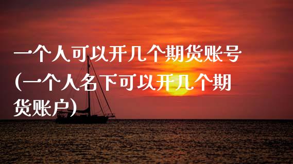 一个人可以开几个期货账号(一个人名下可以开几个期货账户)_原油期货_第1张_期货投资网 一个人可以开几个期货账号(一个人名下可以开几个期货账户)_https://www.cqckcrrc.com_原油期货_第1张