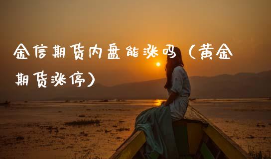 金信期货内盘能涨吗(黄金期货涨停)_纳指直播_第1张_期货投资网 金信期货内盘能涨吗(黄金期货涨停)_https://www.cqckcrrc.com_纳指直播_第1张