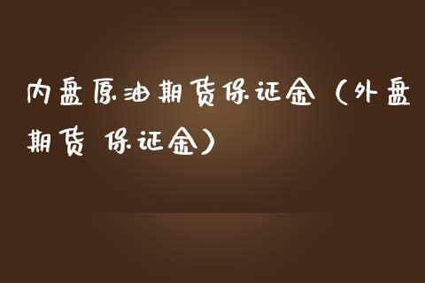 内盘原油期货保证金（外盘期货 保证金）_https://www.cqckcrrc.com_国际期货_第1张