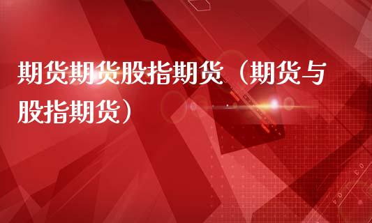 期货期货股指期货(期货与股指期货)_国际期货_第1张_期货投资网 期货期货股指期货(期货与股指期货)_https://www.cqckcrrc.com_国际期货_第1张