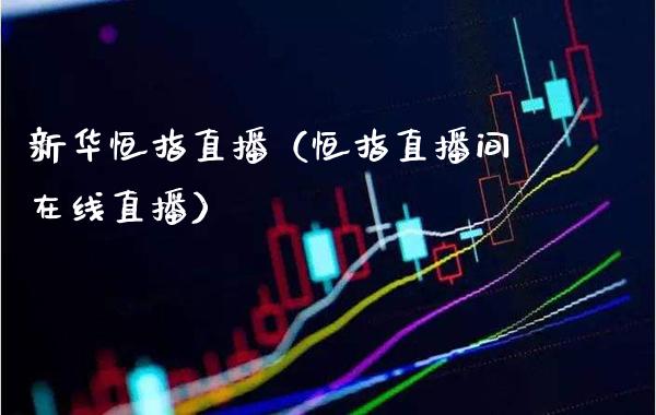 新华恒指直播(恒指直播间在线直播)_恒生指数_第1张_期货投资网 新华恒指直播(恒指直播间在线直播)_https://www.cqckcrrc.com_恒生指数_第1张