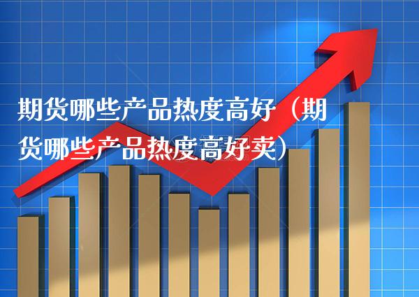 期货哪些产品热度高好(期货哪些产品热度高好卖)_道指直播_第1张_期货投资网 期货哪些产品热度高好(期货哪些产品热度高好卖)_https://www.cqckcrrc.com_道指直播_第1张