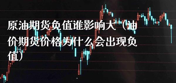 原油期货负值谁影响大（油价期货价格为什么会出现负值）_https://www.cqckcrrc.com_国际期货_第1张