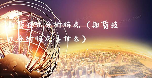 期货技术分析特点（期货技术分析特点是什么）_https://www.cqckcrrc.com_道指直播_第1张