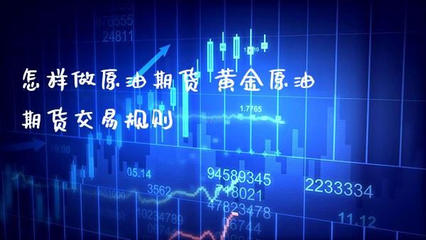 怎样做原油期货 黄金原油期货交易规则_原油期货_第1张_期货投资网 怎样做原油期货 黄金原油期货交易规则_https://www.cqckcrrc.com_原油期货_第1张