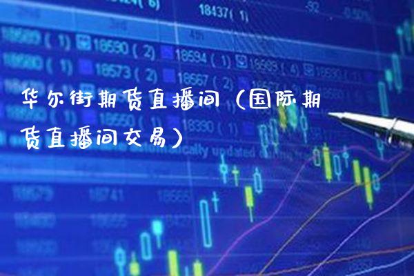 华尔街期货直播间(国际期货直播间交易)_道指直播_第1张_期货投资网 华尔街期货直播间(国际期货直播间交易)_https://www.cqckcrrc.com_道指直播_第1张