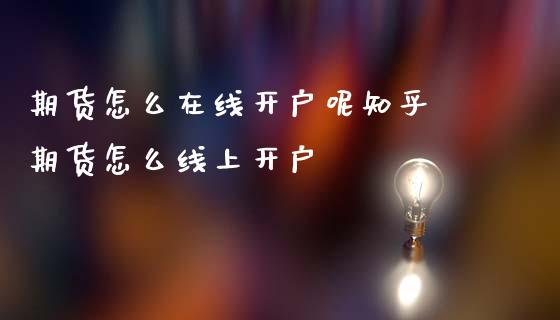 期货怎么在线开户呢知乎 期货怎么线上开户_恒生指数_第1张_期货投资网 期货怎么在线开户呢知乎 期货怎么线上开户_https://www.cqckcrrc.com_恒生指数_第1张