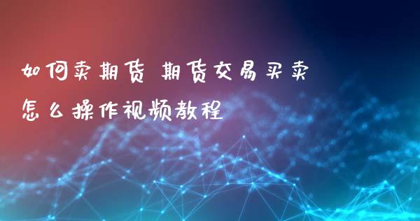 如何卖期货 期货交易买卖怎么操作视频教程_道指直播_第1张_期货投资网 如何卖期货 期货交易买卖怎么操作视频教程_https://www.cqckcrrc.com_道指直播_第1张