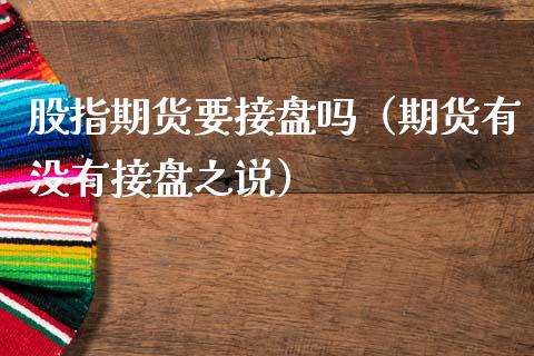 股指期货要接盘吗（期货有没有接盘之说）_https://www.cqckcrrc.com_股票理财_第1张