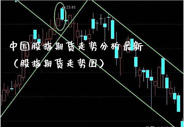 中国股指期货走势分析最新（股指期货走势图）_https://www.cqckcrrc.com_纳指直播_第1张